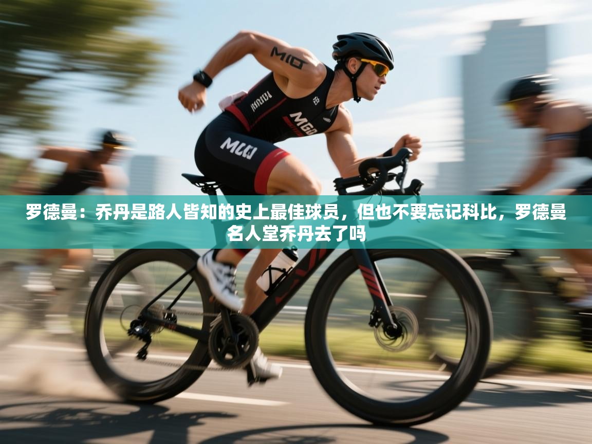 开云体育VIP权益说明-罗德曼:乔丹是路人皆知的史上最佳球员,但也不要忘记科比,罗德曼名人堂乔丹去了吗 第4张